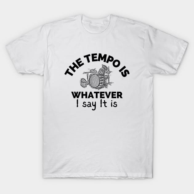 The Tempo Is Whatever I Say It Is T-Shirt by LAASTORE